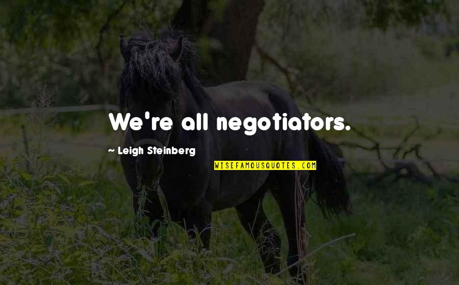 Everything Passes Away Except God Quotes By Leigh Steinberg: We're all negotiators.