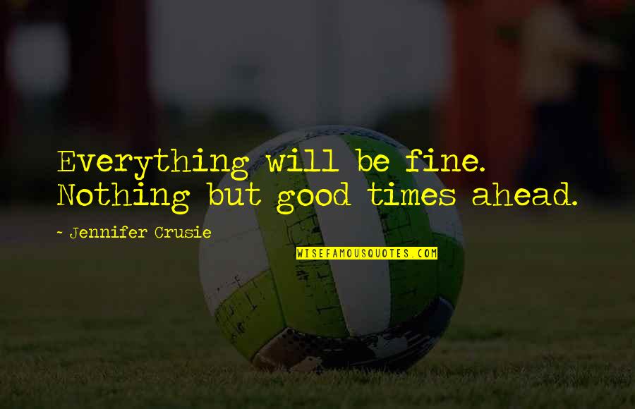 Everything Will Be Just Fine Quotes By Jennifer Crusie: Everything will be fine. Nothing but good times