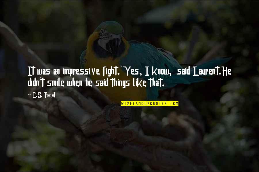 Everything You Do Is A Choice Quotes By C.S. Pacat: It was an impressive fight.''Yes, I know,' said