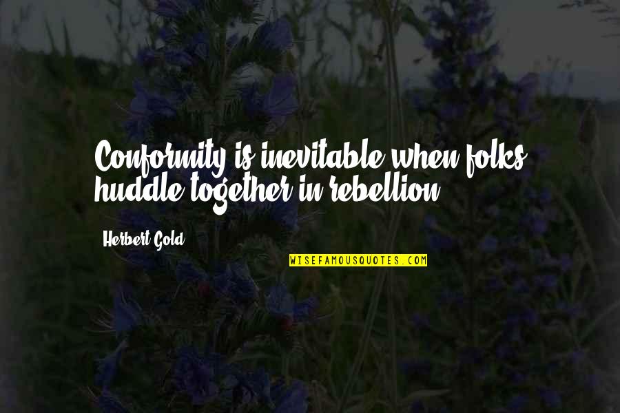 Everything You Do Is A Choice Quotes By Herbert Gold: Conformity is inevitable when folks huddle together in