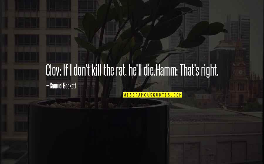 Everything You Told Me Was A Lie Quotes By Samuel Beckett: Clov: If I don't kill the rat, he'll