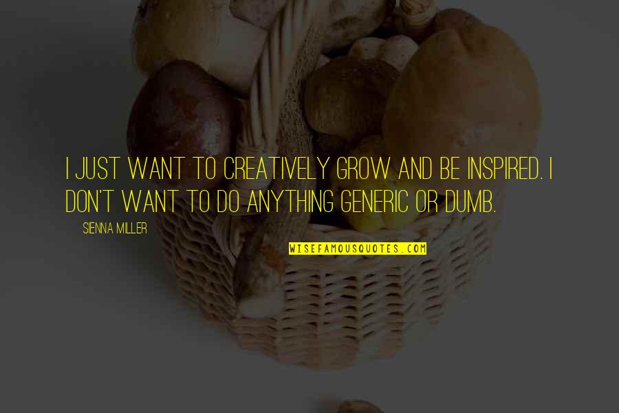 Everyway4all Quotes By Sienna Miller: I just want to creatively grow and be