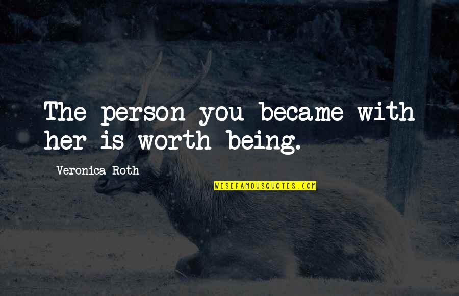 Evidencias Evolutivas Quotes By Veronica Roth: The person you became with her is worth