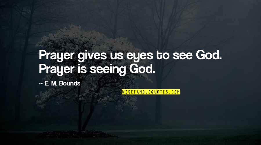 Evidencing That Quotes By E. M. Bounds: Prayer gives us eyes to see God. Prayer