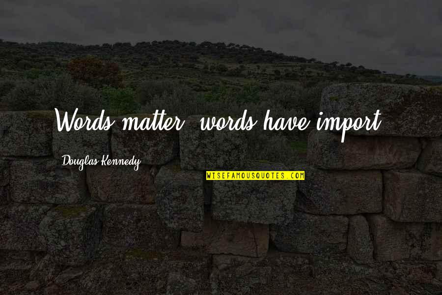 Evidentiary Quotes By Douglas Kennedy: Words matter, words have import.