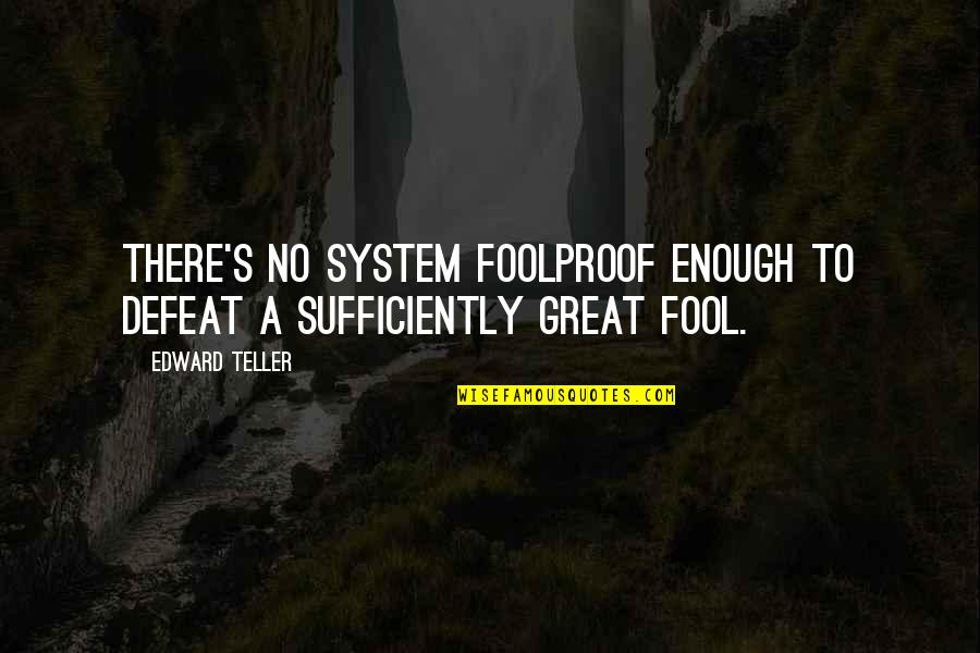 Evidentiary Quotes By Edward Teller: There's no system foolproof enough to defeat a