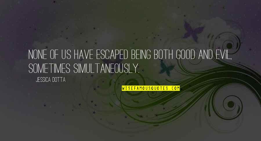 Evil Being Good Quotes By Jessica Dotta: None of us have escaped being both good