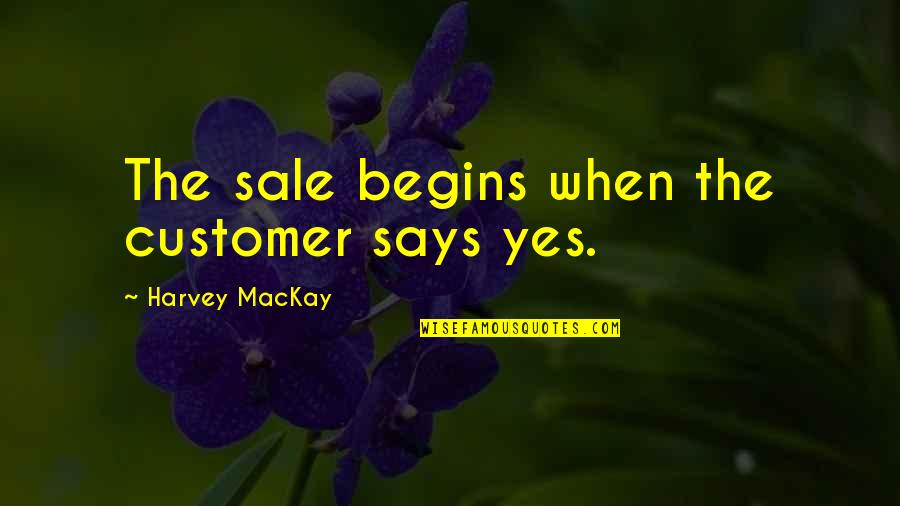 Evil In Law Quotes By Harvey MacKay: The sale begins when the customer says yes.