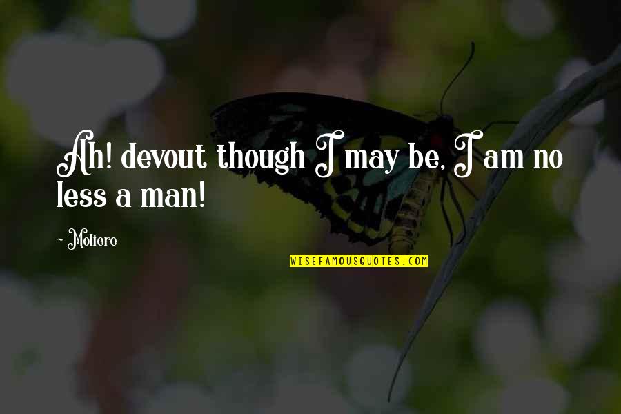 Evil In Law Quotes By Moliere: Ah! devout though I may be, I am