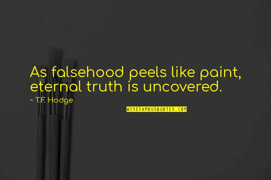 Evoke Pharma Quotes By T.F. Hodge: As falsehood peels like paint, eternal truth is