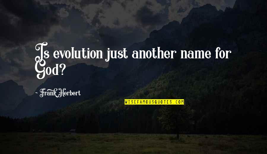 Evolution And God Quotes By Frank Herbert: Is evolution just another name for God?