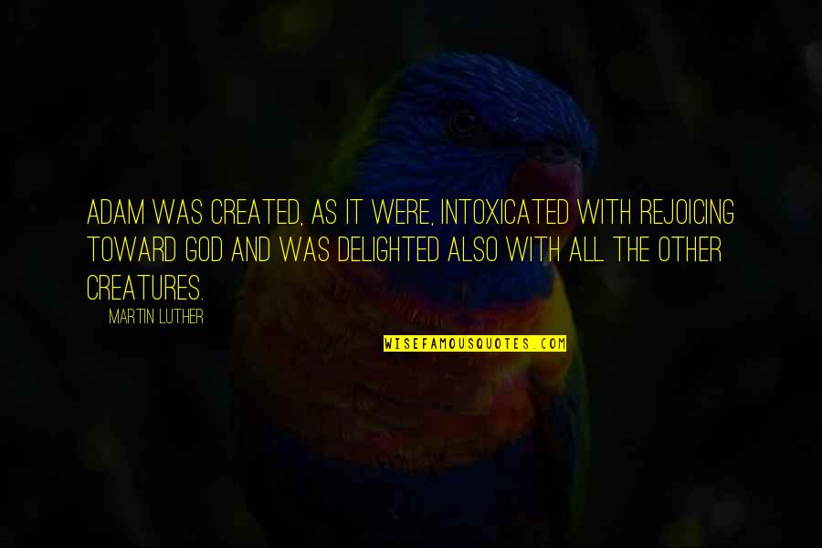 Evolution And God Quotes By Martin Luther: Adam was created, as it were, intoxicated with