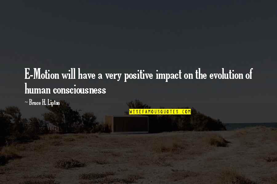 Evolution Of Human Quotes By Bruce H. Lipton: E-Motion will have a very positive impact on