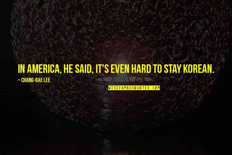 Evrenselfilmler Quotes By Chang-rae Lee: In America, he said, it's even hard to