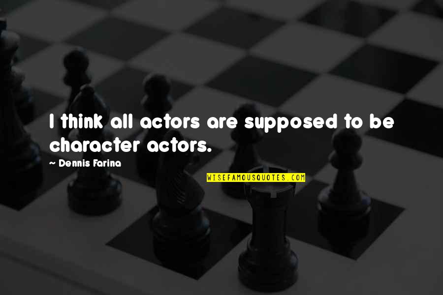 Evrenselfilmler Quotes By Dennis Farina: I think all actors are supposed to be