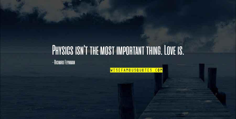 Evrenselfilmler Quotes By Richard Feynman: Physics isn't the most important thing. Love is.