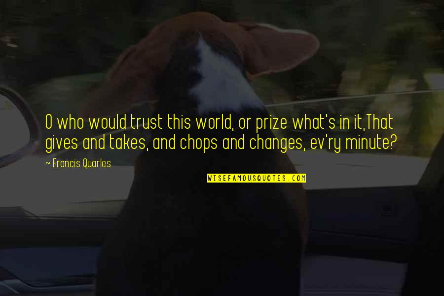 Ev'rybody Quotes By Francis Quarles: O who would trust this world, or prize