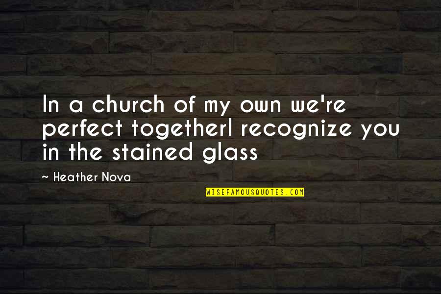 Ewan Tavendale Quotes By Heather Nova: In a church of my own we're perfect