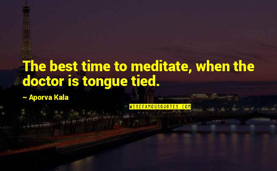 Ewaul Persaud Quotes By Aporva Kala: The best time to meditate, when the doctor