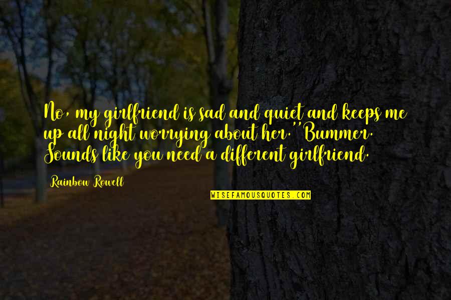 Ex Girlfriend Sad Quotes By Rainbow Rowell: No, my girlfriend is sad and quiet and