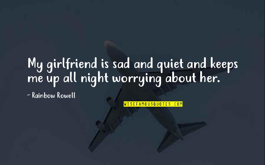 Ex Girlfriend Sad Quotes By Rainbow Rowell: My girlfriend is sad and quiet and keeps