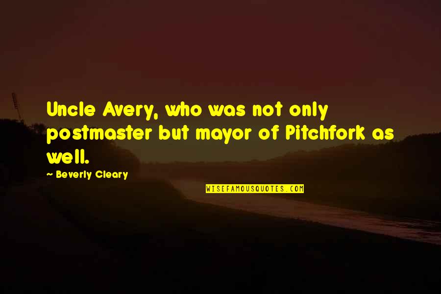Ex Mayor Quotes By Beverly Cleary: Uncle Avery, who was not only postmaster but
