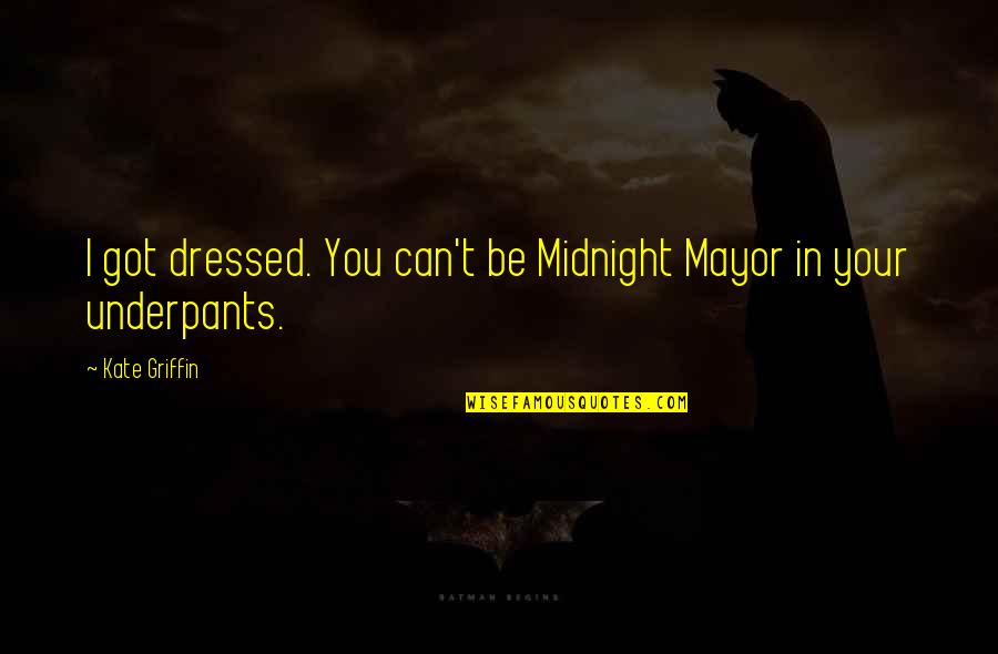 Ex Mayor Quotes By Kate Griffin: I got dressed. You can't be Midnight Mayor