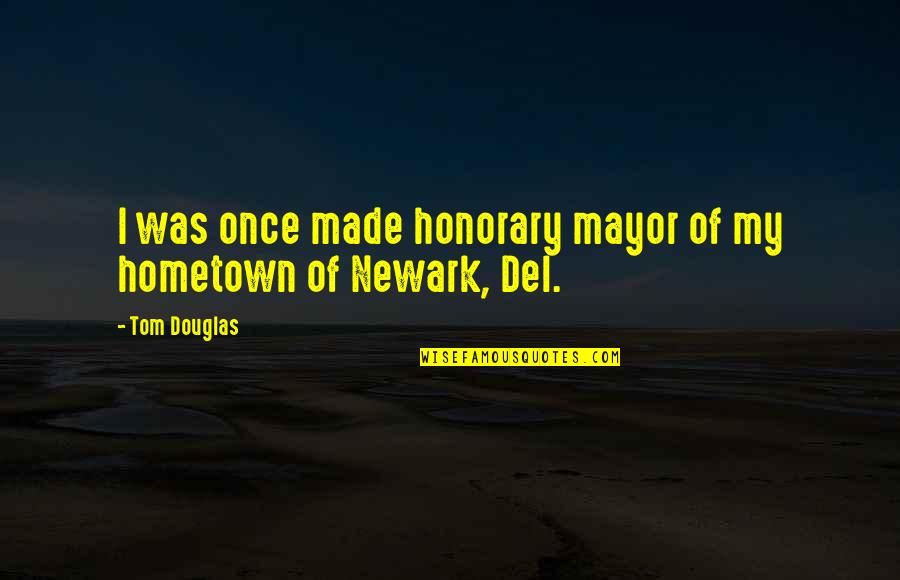 Ex Mayor Quotes By Tom Douglas: I was once made honorary mayor of my