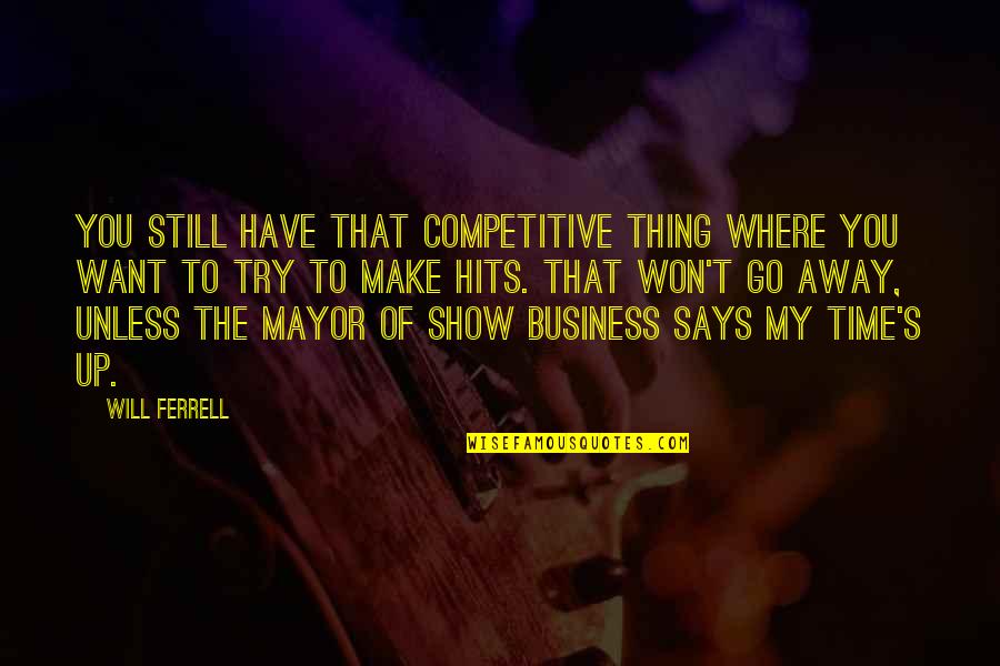Ex Mayor Quotes By Will Ferrell: You still have that competitive thing where you