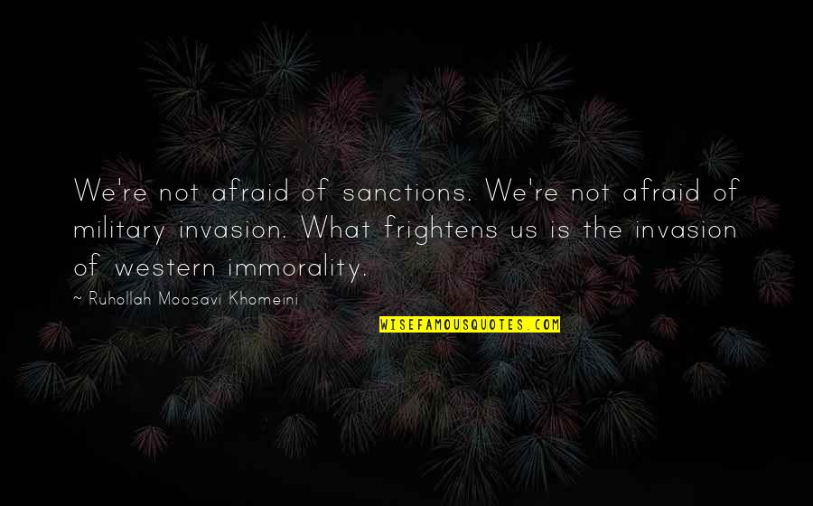 Ex Military Quotes By Ruhollah Moosavi Khomeini: We're not afraid of sanctions. We're not afraid