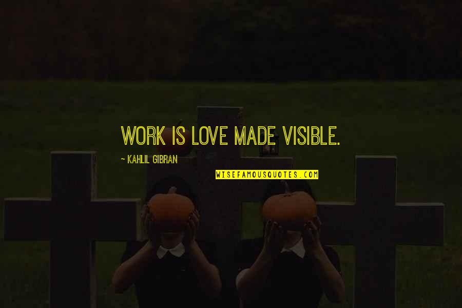 Ex Of Love Quotes By Kahlil Gibran: Work is love made visible.