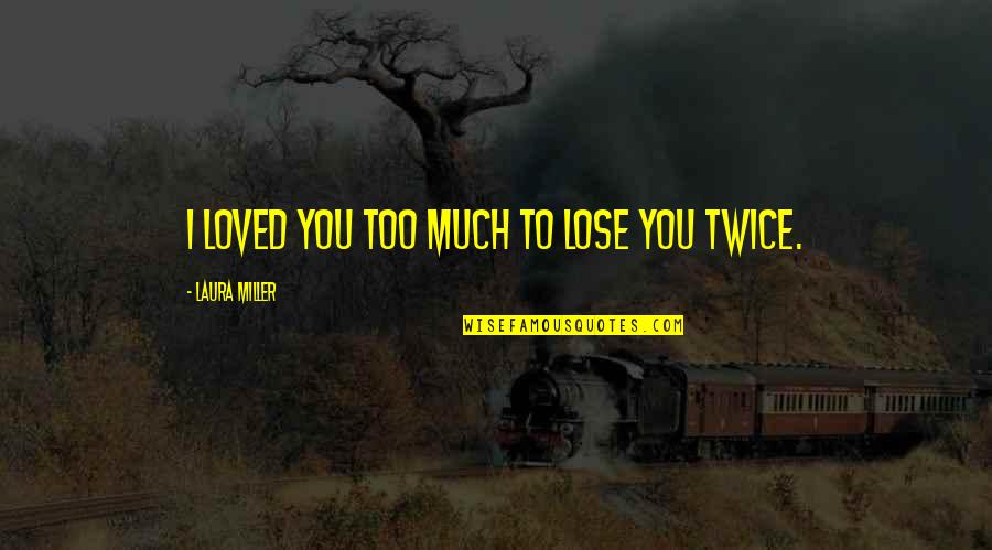 Ex Of Love Quotes By Laura Miller: I loved you too much to lose you