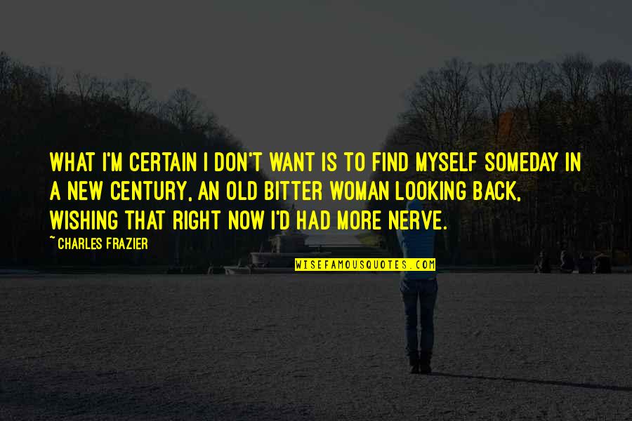 Ex Want You Back Quotes By Charles Frazier: What I'm certain I don't want is to