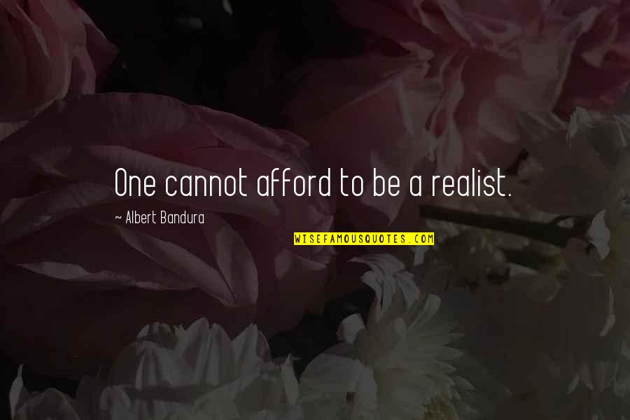 Exact Sciences Quote Quotes By Albert Bandura: One cannot afford to be a realist.