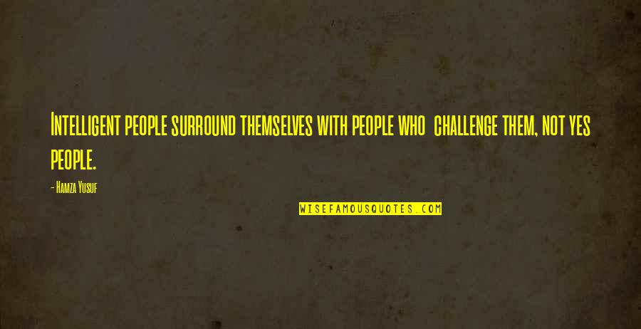 Exact Sciences Quote Quotes By Hamza Yusuf: Intelligent people surround themselves with people who challenge