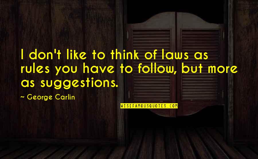 Exactly Gif Quotes By George Carlin: I don't like to think of laws as