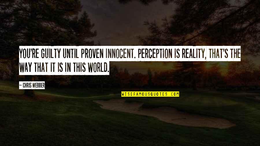 Exactness Meticulousness Quotes By Chris Webber: You're guilty until proven innocent. Perception is reality,