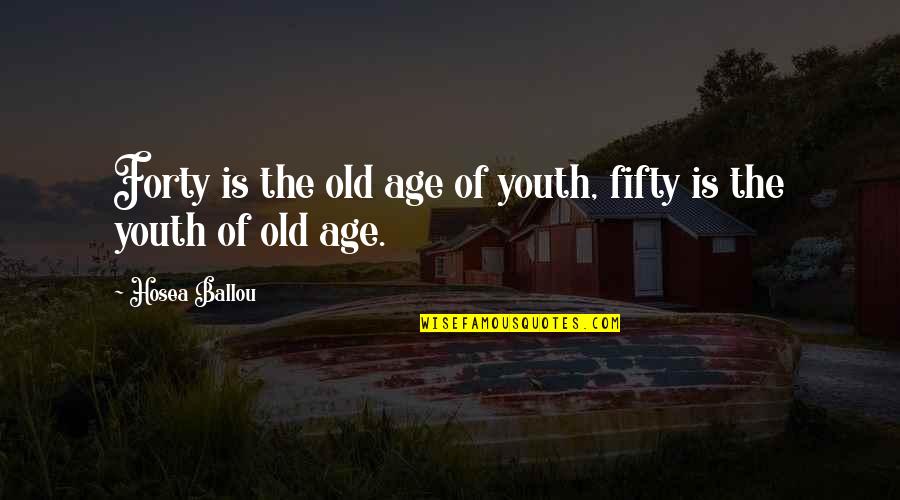 Exala H Quotes By Hosea Ballou: Forty is the old age of youth, fifty