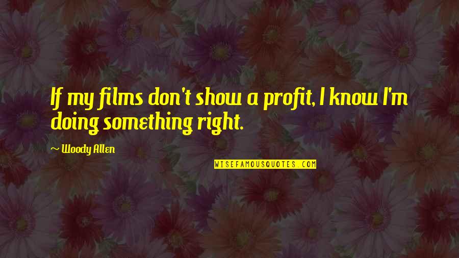 Exala H Quotes By Woody Allen: If my films don't show a profit, I