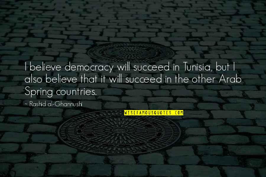 Exam Coming Soon Quotes By Rashid Al-Ghannushi: I believe democracy will succeed in Tunisia, but