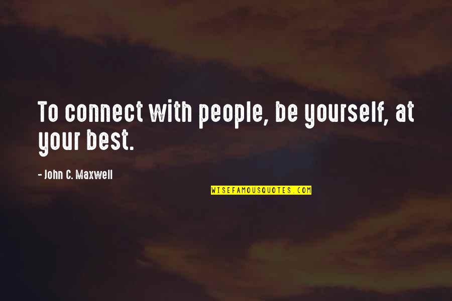 Examinate Quotes By John C. Maxwell: To connect with people, be yourself, at your