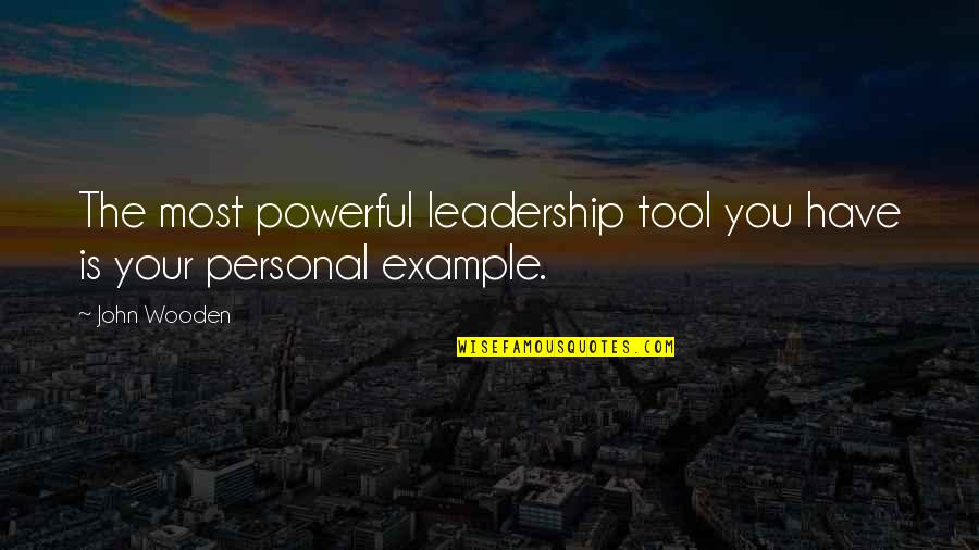 Example Leadership Quotes By John Wooden: The most powerful leadership tool you have is