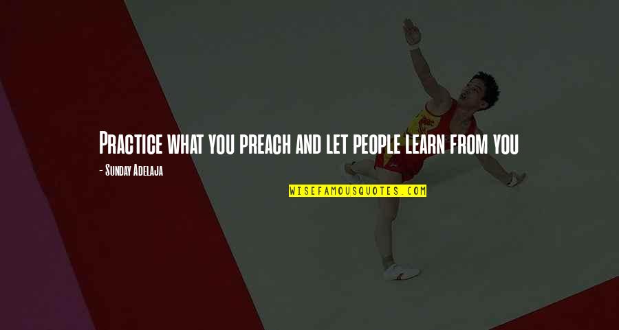 Example Leadership Quotes By Sunday Adelaja: Practice what you preach and let people learn