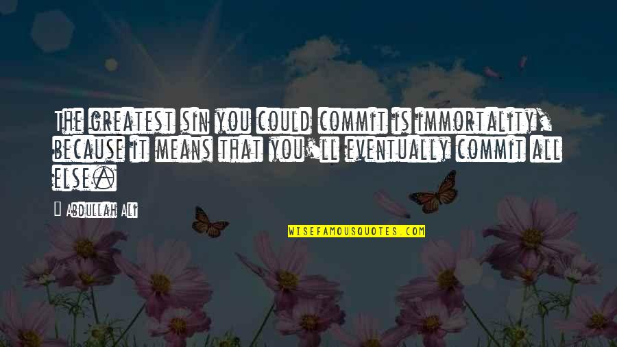 Exceede Quotes By Abdullah Ali: The greatest sin you could commit is immortality,