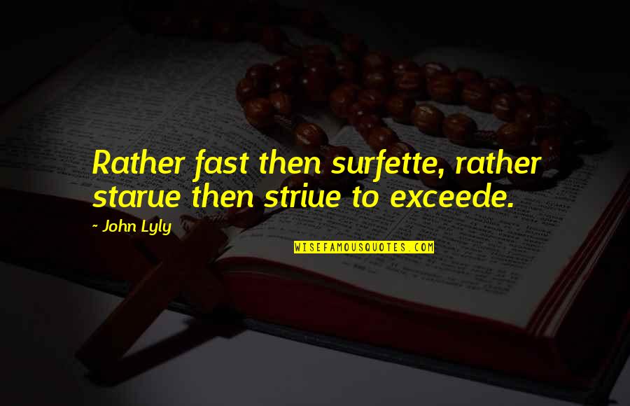 Exceede Quotes By John Lyly: Rather fast then surfette, rather starue then striue