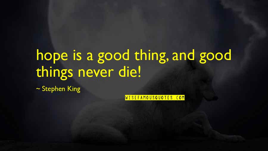 Exceede Quotes By Stephen King: hope is a good thing, and good things