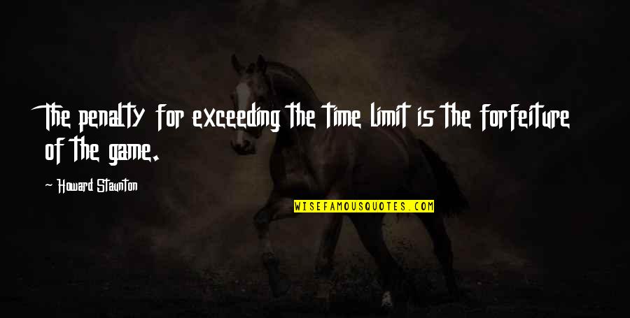 Exceeding Quotes By Howard Staunton: The penalty for exceeding the time limit is