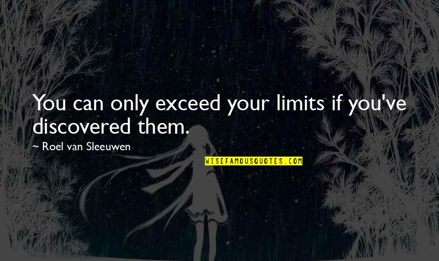 Exceeding Quotes By Roel Van Sleeuwen: You can only exceed your limits if you've