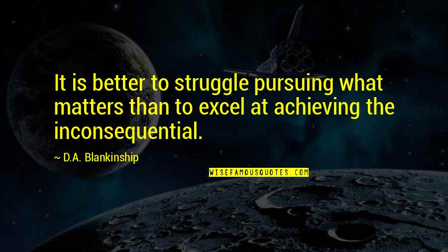 Excel If Quotes By D.A. Blankinship: It is better to struggle pursuing what matters