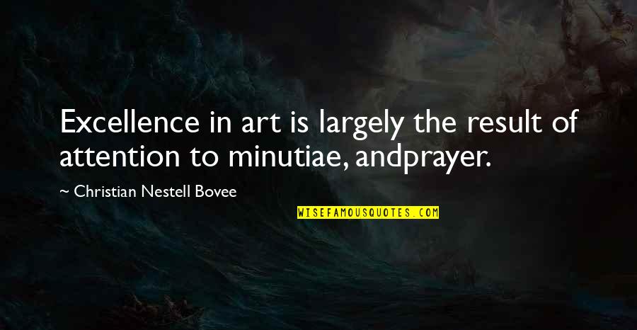 Excellence Is An Art Quotes By Christian Nestell Bovee: Excellence in art is largely the result of